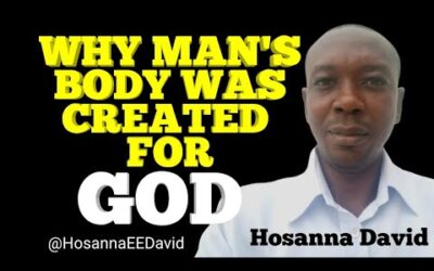 Why Man’s Body Was Created For God | Hosanna David