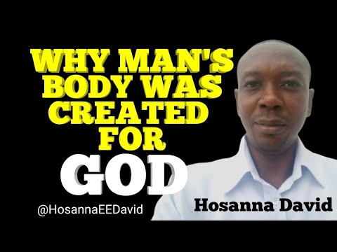 Why Man’s Body Was Created For God | Hosanna David