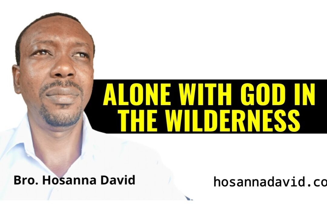 Alone with God in the Wilderness – Bro. Hosanna David